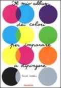 Il mio album dei colori per imparare a dipingere. Ediz. illustrata