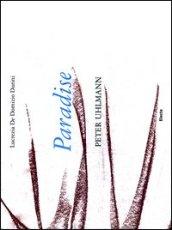 Paradise. Peter Uhlmann. Catalogo della mostra (Parigi, 9-25 marzo 2012). Ediz. italiana e inglese