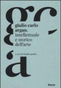 Giulio Carlo Argan. Intellettuale e storico dell'arte