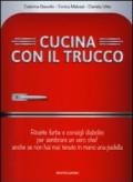 Cucina con il trucco. Ricette furbe e consigli diabolici per sembrare un vero chef anche se non hai mai tenuto in mano una padella