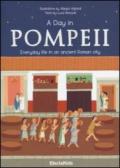 A Day in Pompeii. Everiday life in an ancient roman city. Ediz. illustrata