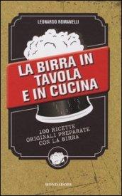 La birra in tavola e in cucina. 100 ricette originali preparate con la birra