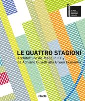 Le quattro stagioni. Architetture del Made in Italy da Adriano Olivetti alla green economy. Ediz. italiana e inglese