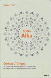 100% Alba. Ceretto/Crippa. Tra cantina d'eccellenza, territorio e cucina stellata. Ediz. italiana e inglese