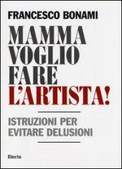 Mamma voglio fare l'artista! Istruzioni per evitare delusioni