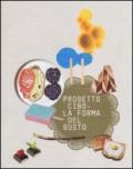 Progetto CIBO. La forma del gusto. Catalogo della mostra (Trento, Rovereto, 9 febbraio-2 giugno 2013). Ediz. illustrata