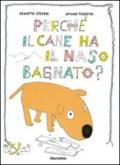 Perché il cane ha il naso bagnato? Ediz. illustrata