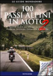 100 passi alpini in moto 2. Nuove curve da sogno in Italia, Francia, Svizzera, Germania e Austria