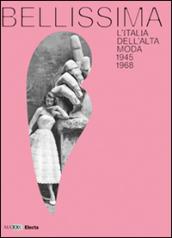 Bellissima. L'Italia dell'alta moda 1945-1968. Maxxi. Catalogo della mostra (Roma, maggio 2014). Ediz. illustrata
