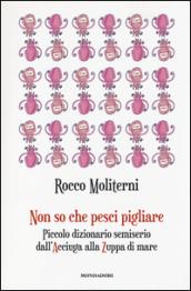 Non so che pesci pigliare. Piccolo dizionario semiserio dall'Acciuga alla Zuppa di mare