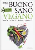 Buono, sano, vegano. Guida facile ai cibi della salute. Con 70 ricette semplici e veloci