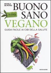 Buono, sano, vegano. Guida facile ai cibi della salute. Con 70 ricette semplici e veloci