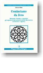 Cominciamo da zero. Domande, risposte e commenti per saperne di più sui perché della matematica. (Aritmetica e algebra)