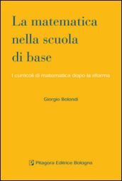 La matematica nella scuola di base. I curricoli di matematica dopo la riforma