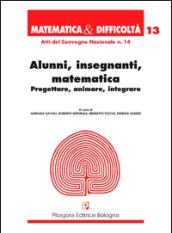 Alunni, insegnanti, matematica. Progettare, animare, integrare