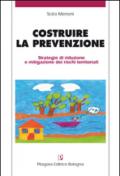 Costruire la prevenzione. Strategie di riduzione e mitigazione dei rischi territoriali