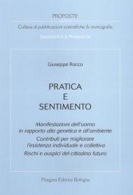 Pratica e sentimento. Manifestazioni dell'uomo in rapporto alla genetica e all'ambiente. Contributi per migliorare l'esistenza individuale e collettiva...