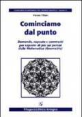 Cominciamo dal punto. Domande, risposte e commenti per saperne di più sui perché della matematica