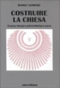 Costruire la chiesa. Il senso liturgico nell'architettura sacra