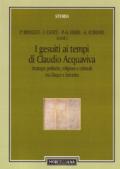 I gesuiti al tempo di Claudio Acquaviva. Strategie politiche, religiose e culturali tra Cinque e Seicento