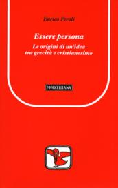 Essere persona. Le origini di un'idea tra grecità e cristianesimo