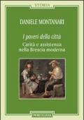 I poveri della città. Carità e assistenza nella Brescia moderna