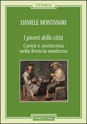 I poveri della città. Carità e assistenza nella Brescia moderna