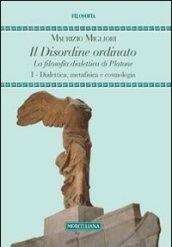 Il disordine ordinato. La filosofia dialettica di Platone. 1.Dialettica, metafisica e cosmologia