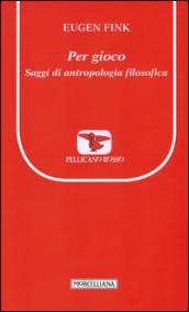 Per gioco. Saggi di antropologia filosofica