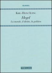 Hegel. La morale, il diritto, la politica