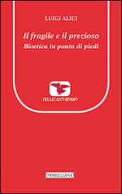 Il fragile e il prezioso. Bioetica in punta di piedi