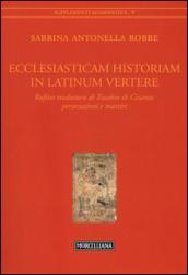 Ecclesiasticam historiam in latinum vertere. Rufino traduttore di Eusebio di Cesarea: persecuzioni e martiri