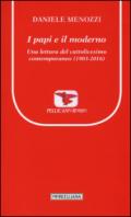 I papi e il moderno. Una lettura del cattolicesimo contemporaneo (1903-2016)
