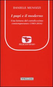 I papi e il moderno. Una lettura del cattolicesimo contemporaneo (1903-2016)