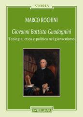 Giovanni Battista Guadagnini. Teologia, etica e politica nel giansenismo