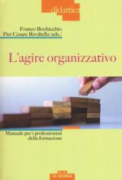 L'agire organizzativo. Manuali per i professionisti della formazione