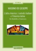 L'altra America: i cattolici italiani e l'America latina. Da Medellín a Francesco