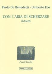 Con l'aria di scherzare. Ritratti