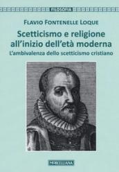 Scetticismo e religione all'inizio dell'età moderna. L'ambivalenza dello scetticismo cristiano