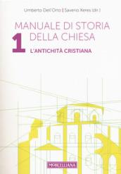 Manuale di storia della Chiesa. 1: L' antichità cristiana. Dalle origini della Chiesa alla divaricazione tra Oriente ed Occidente (secoli I-V)