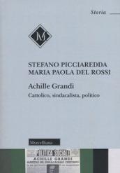 Achille Grandi. Cattolico, sindacalista, politico