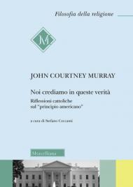 Noi crediamo in queste verità. Riflessioni cattoliche sul «principio americano»