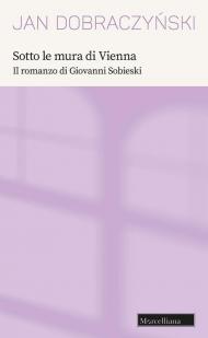 Sotto le mura di Vienna. Il romanzo di Giovanni Sobieski