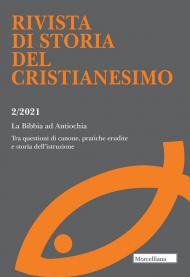 Rivista di storia del cristianesimo (2021). Vol. 2: Bibbia ad Antiochia. Tra questioni di canone, pratiche erudite e storia dell'istruzione, La.