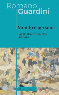 Mondo e persona. Saggio di antropologia cristiana. Nuova ediz.