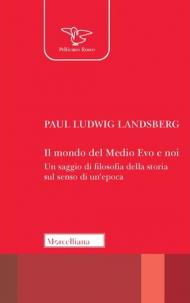 Il mondo del Medio Evo e noi. Un saggio di filosofia della storia sul senso di un'epoca