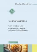 Con e senza Dio. Cristianesimo e ateismo nel tempo dell'indifferenza