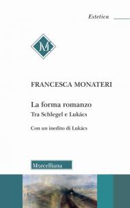 La forma romanzo. Tra Schlegel e Lukács. Con un inedito di György Lukács