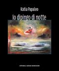 Katia Papaleo. Io dipingo di notte. Ediz. illustrata