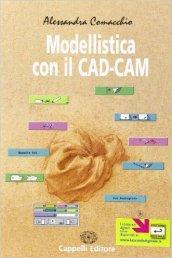 Modellistica con il CAD/CAM. Per le Scuole superiori